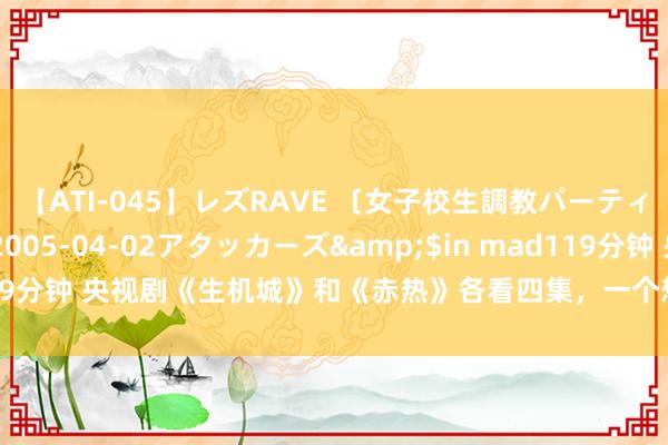 【ATI-045】レズRAVE 〔女子校生調教パーティー〕</a>2005-04-02アタッカーズ&$in mad119分钟 央视剧《生机城》和《赤热》各看四集，一个想弃剧，一个看